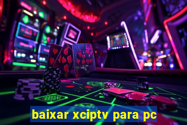 baixar xciptv para pc